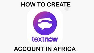 HOW TO CREATE A TEXTNOW ACCOUNTS IN AFRICA,GHANA,NIGERIA