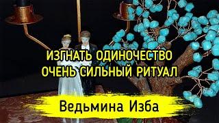 ИЗГНАТЬ ОДИНОЧЕСТВО. ОЧЕНЬ СИЛЬНЫЙ РИТУАЛ. ДЛЯ ВСЕХ. ВЕДЬМИНА ИЗБА ▶️ ИНГА ХОСРОЕВА