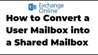 21. Convert a User Mailbox to a Shared Mailbox in Exchange Online | Microsoft 365