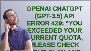 OpenAI ChatGPT (GPT-3.5) API error 429: "You exceeded your current quota, please check your plan ...