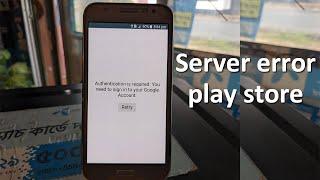 Authentication is required  You need to sign into your google account || server error play store 