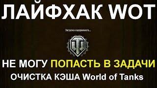 ЛАЙФХАК WoT: РЕШЕНИЕ: НЕ МОГУ ПОПАСТЬ В ЗАДАЧИ!! ОЧИСТКА КЭШа World of Tanks