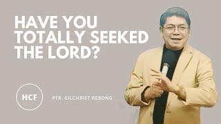 HAVE YOU TOTALLY SEEK THE LORD | Ptr. Gilchrist Rebong - HCF Gapan