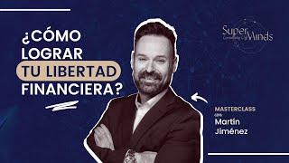 ¿Cómo lograr tu libertad financiera? | Masterclass Superminds by Martín Jiménez