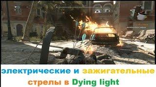 Электрические и зажигательные стрелы в Dying light