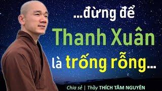 Đừng để Thanh Xuân là trống rỗng...| Thầy Thích Tâm Nguyên chia sẻ cho 3000 sinh viên