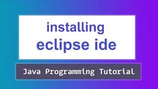 Downloading and Installing Eclipse IDE for Java Development