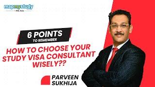 How to Choose your Study Visa Consultant wisely - 6 Points to remember by PARVEEN SUKHIJA