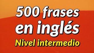 500 frases de conversación en inglés ligeramente largas - Nivel intermedio