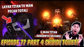 EPISODE TERBARU 77 PART 4 SKIBIDI TOILET! LAYAR TITAN TV MAN PECAH TOTAL & KEMUNCULAN G MAN TITAN!