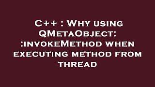 C++ : Why using QMetaObject::invokeMethod when executing method from thread