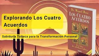 Explorando Los Cuatro Acuerdos: Sabiduría Tolteca para la Transformación Personal