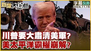 [SUB]川普要大肅清美軍？美太平洋霸權崩解？ 新聞大白話 20241115 (字幕版)