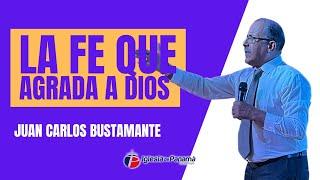 LA FE QUE AGRADA A DIOS / Juan Carlos Bustamante