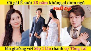 Cô gái Ế suốt 25 năm không ai dòm ngó，lên giường với Sếp 1 lần thành vợ Tổng Tài#chinesedrama #drama