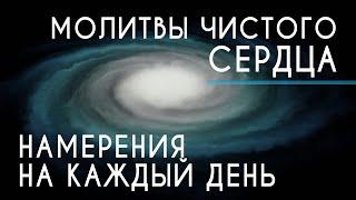 МОЛИТВЫ ЧИСТОГО СЕРДЦА - НАМЕРЕНИЯ НА КАЖДЫЙ ДЕНЬ