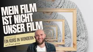 Lektion 11 - Mein Film ist nicht unser Film - Ein Kurs in Wundern mit Frank Hamm