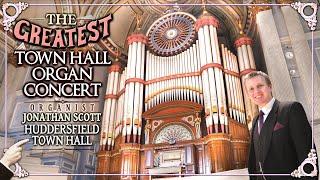 THE GREATEST TOWN HALL ORGAN CONCERT - JONATHAN SCOTT - ORGANIST - HUDDERSFIELD TOWN HALL