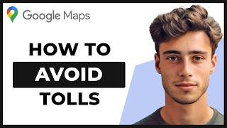 How to Avoid Tolls on Google Maps (Free Routes)