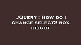 jQuery : How do I change select2 box height