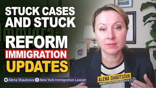 Stuck Cases And Stuck Reform Immigration Updates | Alena Shautova | USA Immigration Lawyer