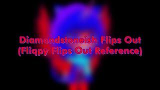 Diamondstoneish Flipped Out (Fliqpy Flips Out Reference)