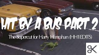 Hit by a Bus Part 2 - The Supercut for Harry Hanrahan (HH1EDITS)