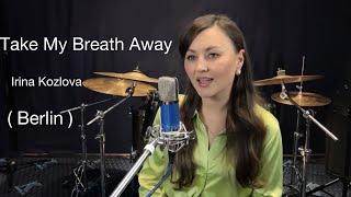 Take My Breath Away - Irina Kozlova ( Berlin )