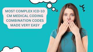 MOST COMPLEX ICD-10 CM MEDICAL CODING COMBINATION CODES MADE VERY EASY