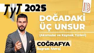 32) TYT Coğrafya - Doğadaki Üç Unsur - Akarsular ve Kaynak Türleri - Bayram MERAL - 2025