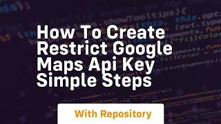 how to create restrict google maps api key simple steps