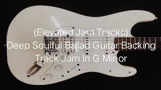 Elevated Jam Tracks - Deep Soulful Ballad Guitar Backing Track Jam In G Minor (Guitar Improvisation)