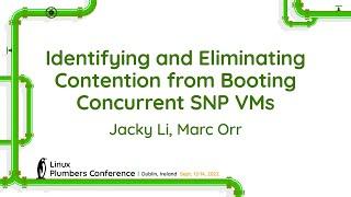 Identifying and Eliminating Contention from Booting Concurrent SNP VMs - Jacky Li, Marc Orr