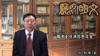 【文明客厅】周孝正点评红色文化 2022年8月13日 总第392期