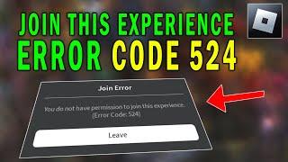 How To Fix Roblox Error Code 524 | You Do Not Have Permission To Join This Experience