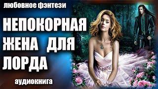 Аудиокнига Непокорная жена для лорда - Любовное фэнтези 2023