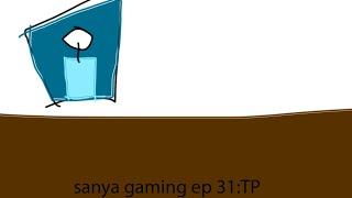 Sanya gaming ep 31:TP