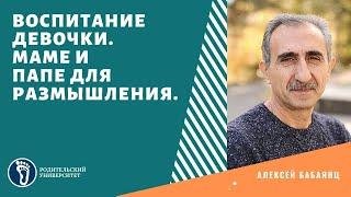 Алексей Бабаянц. Воспитание девочки. Маме и папе для размышления