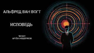 Альфред Ван Вогт "Исповедь". Аудиокнига. Читает Артём Мещеряков. Фантастика.