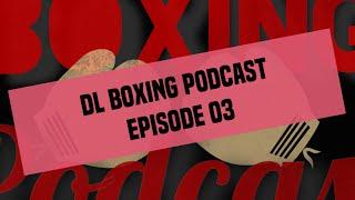 DL Boxing Podcast: Episode 03