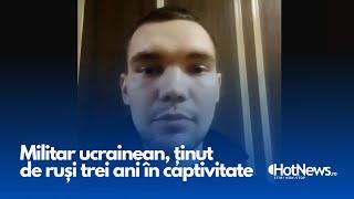 Interviu cu un militar ucrainean care a stat 3 ani în captivitate în Rusia și cu mama acestuia