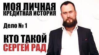  Кто такой Сергей Рад | Моя кредитная история | Дело № 1