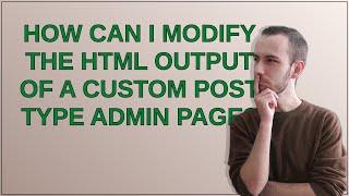 Wordpress: How can I modify the html output of a custom post type admin page?