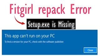 How to fix Fitgirl repack Setup.exe is Missing | Error This app can't run on your PC