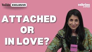 In Love Or Attached? Three Ways To Tell | Sabrina Zohar