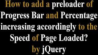 How to add a preloader of progress bar and percentage accordingly to the speed of page loaded?jQuery