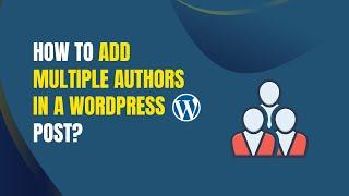 How to add multiple authors in a WordPress post?