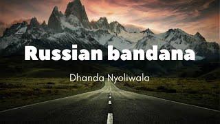 Russian bandana- Dhanda Nyoliwala (lyrics)