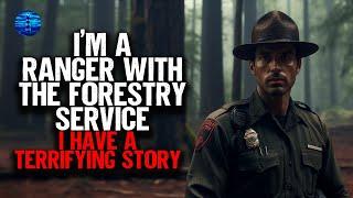 I'm a Ranger with The Forestry Service. I have a TERRIFYING story