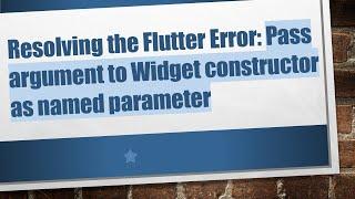 Resolving the Flutter Error: Pass argument to Widget constructor as named parameter